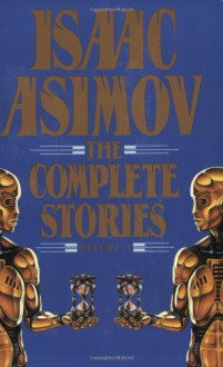 The Complete Stories, Vol 1 - Isaac Asimov