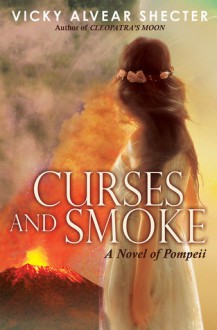 Curses and Smoke: A Novel of Pompeii - Vicky Alvear Shecter