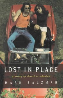 LOST IN PLACE : GROWING UP ABSURD IN SUBURBIA - Mark Salzman