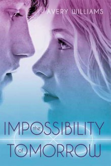 The Impossibility of Tomorrow: An Incarnation Novel - Avery Williams