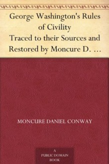 George Washington's Rules of Civility Traced to their Sources and Restored by Moncure D. Conway - Moncure D. Conway