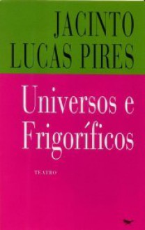 Universos e frigoríficos - Jacinto Lucas Pires