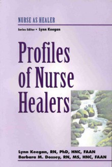 Profiles Of Nurse Healers - Lynn Keegan, Barbara Montgomery Dossey