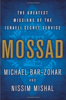 Mossad: The Greatest Missions of the Israeli Secret Service - Michael Bar-Zohar, Nissim Mishal, Michael Bar-Zohar