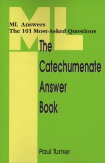 CATECHUMENATE ANSWER BOOK, THE (ML Answers the 101 Most-Asked Questions) - Paul Turner