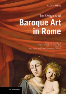 The Origins of Baroque Art in Rome - Alois Riegl, Andrew Hopkins, Alina Payne, Arnold Alexander Witte, Arnold Witte