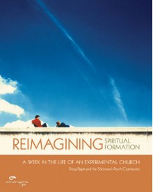 Reimagining Spiritual Formation: A Week in the Life of an Experimental Church - Doug Pagitt