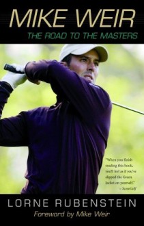 Mike Weir: The Road to the Masters - Lorne Rubenstein