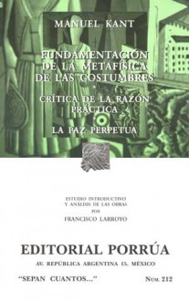 Fundamentación de la Metafísica de las Costumbres. Crítica de la Razón Práctica. La Paz Perpetua. (Sepan Cuantos, #212) - Immanuel Kant