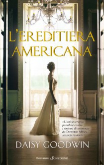 L'ereditiera americana (Romanzo) (Italian Edition) - Daisy Goodwin, Alessandra Di Luzio