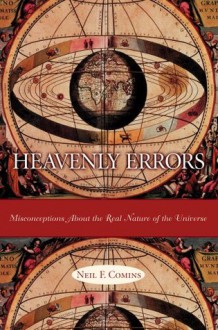 Heavenly Errors: Misconceptions About the Real Nature of the Universe - Neil F. Comins