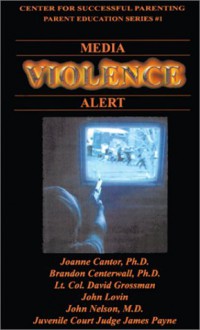 Media Violence Alert: Informing Parents about the Number One Health Threat in America Today - Dave Grossman, Joanne Cantor