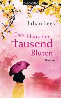 Das Haus der tausend Blüten: Roman (German Edition) - Julian Lees, Gloria Ernst