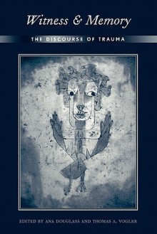 Witness and Memory: The Discourse of Trauma - Ana Douglass, Thomas A. Vogler