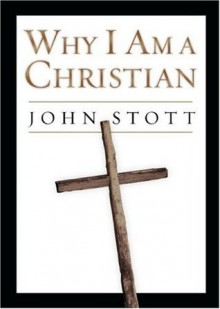 Why I Am a Christian - John R.W. Stott