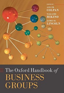 The Oxford Handbook of Business Groups - Asli M. Colpan, Takashi Hikino, James R. Lincoln