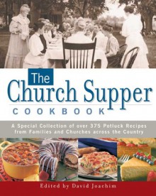 The Church Supper Cookbook: A Special Collection of Over 375 Potluck Recipes from Families and Churches across the Country - David Joachim