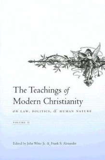 The Teachings of Modern Christianity: On Law, Politics, and Human Nature, Volume 2 - John Witte Jr., Frank S. Alexander