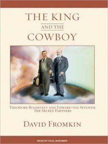 The King and the Cowboy: Theodore Roosevelt and Edward the Seventh: The Secret Partners (MP3 Book) - David Fromkin, Paul Boehmer