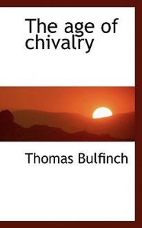 The Age of Chivalry - Thomas Bulfinch