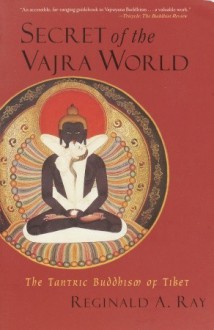 Secret of the Vajra World: The Tantric Buddhism of Tibet - Reginald A. Ray