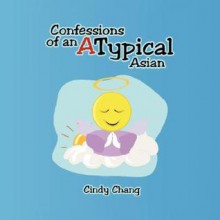 Confessions of an Atypical Asian - Cindy Chang