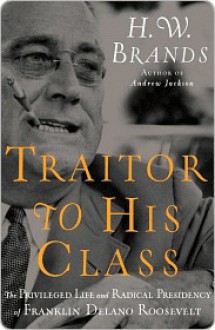 Traitor to His Class - H.W. Brands