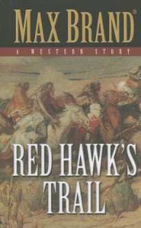 Red Hawk's Trail: A Western Story - Max Brand