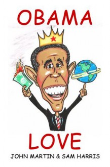 Obama Love: 101 Warning Signs You Idolize Barack Hussein Obama (Deluxe Illustrated Edition) - John Martin, Sam Harris