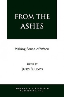 From the Ashes: Making Sense of Waco - James R. Lewis