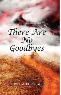 There Are No Goodbyes - Gloria M. Rodriguez