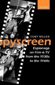 Spyscreen: Espionage on Film and TV from the 1930s to the 1960s - Toby Miller