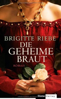 Die geheime Braut - Brigitte Riebe