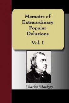 Memoirs of Extraordinary Popular Delusions 1 - Charles MacKay