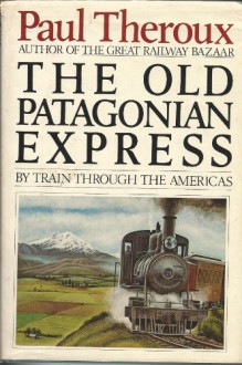 The Old Patagonian Express - Paul Theroux