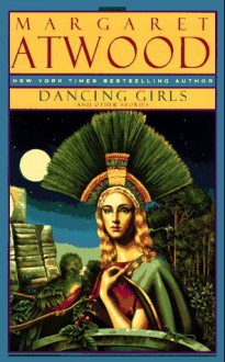 Dancing Girls and Other Stories - Margaret Atwood