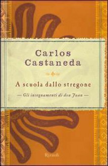 A scuola dallo stregone. Gli insegnamenti di don Juan - Carlos Castaneda, Roberta Garbarini, Tea Pecunia Bassani