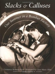 Slacks and Calluses: Our Summer in a Bomber Factory - Constance Bowman Reid,Sandra M. Gilbert,Clara Marie Allen