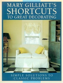 Mary Gilliatt's Shortcuts to Great Decorating - Mary Gilliatt, Tim Street-Porter, Dennis Krukowski, Elizabeth Whiting and Assoc., Antonia Salvato, Mandarin Offset