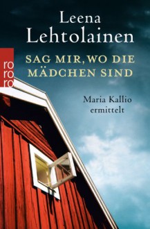 Sag mir, wo die Mädchen sind: Maria Kallios zehnter Fall - Leena Lehtolainen