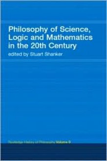 Routledge History of Philosophy, Volume 9: Philosophy of Science, Logic and Mathematics in the 20th Century - Stuart G. Shanker