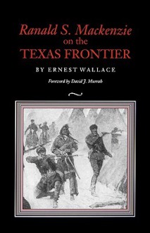 Ranald S. Mackenzie on the Texas Frontier - Ernest Wallace, David J. Murrah