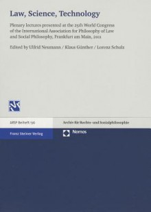 Law, Science, Technology: Plenary Lectures Presented at the 25th World Congress of the International Association for Philosophy of Law and Social Philosophy, Frankfurt Am Main, 2011 - Klaus Gunther, Ulfrid Neumann, Lorenz Schulz