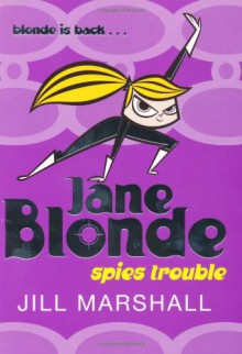 Jane Blonde Spies Trouble - Jill Marshall