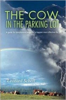 The Cow in the Parking Lot: A Guide for Transforming Anger for a Happier More Effective Life - Leonard Scheff