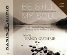 Be Still, My Soul: Embracing God's Purpose and Provision in Suffering - Nancy Guthrie, Kelly Ryan Dolan, Sharilynn Dunn