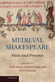 Medieval Shakespeare: Pasts and Presents - Ruth Morse,Helen Cooper,Peter Holland