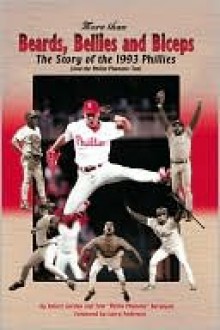 More than Beards, Bellies and Biceps: The Story of the 1993 Phillies - Robert Gordon, Tom Burgoyne