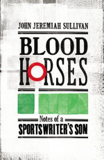 Blood Horses - John Jeremiah Sullivan