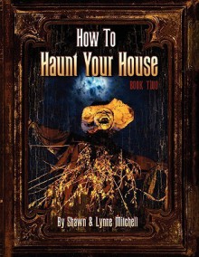 How to Haunt Your House, Book Two - Lynne Mitchell, Shawn Mitchell